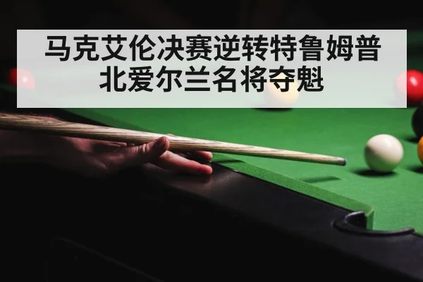 马克艾伦决赛逆转特鲁姆普北爱尔兰名将夺魁