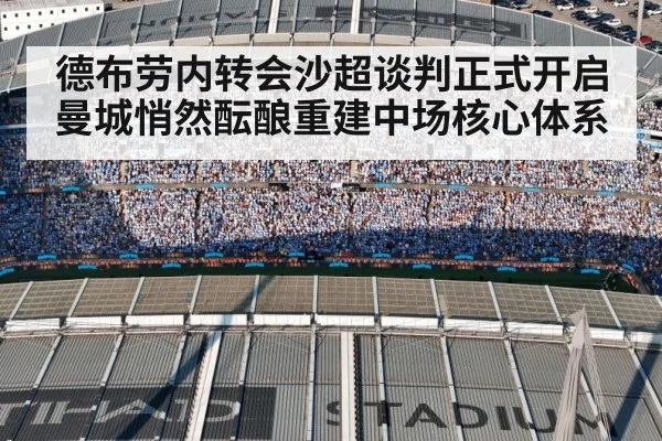 德布劳内转会沙超谈判正式开启曼城悄然酝酿重建中场核心体系